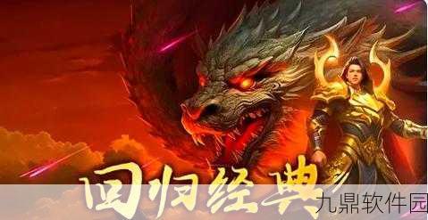传奇九幽手游，超燃经典无限系列新篇开启，版本更新与活动预告震撼来袭